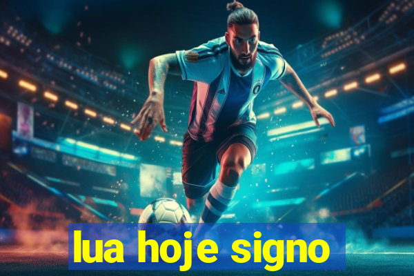 lua hoje signo